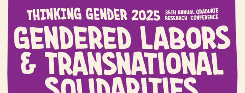 The UCLA CSW|Barbra Streisand Center presents Thinking Gender 2025: “Gendered Labors and Transnational Solidarities”